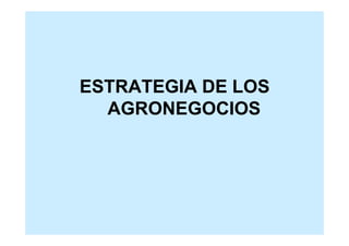 ESTRATEGIA DE LOS
AGRONEGOCIOS
 