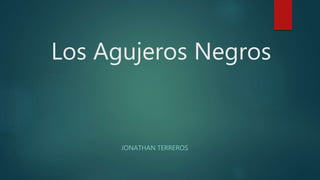 Los Agujeros Negros
JONATHAN TERREROS
 