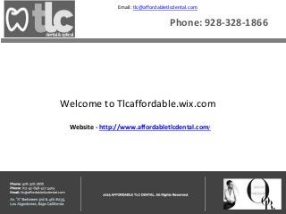 Website - http://www.affordabletlcdental.com/
Welcome to Tlcaffordable.wix.com
Phone: 928-328-1866
Email: tlc@affordabletlcdental.com
 