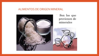 ALIMENTOS DE ORIGEN MINERAL
 Son los que
provienen de
minerales
 