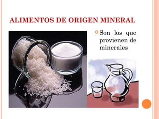 ALIMENTOS DE ORIGEN MINERAL
 Son

los que
provienen de
minerales

 