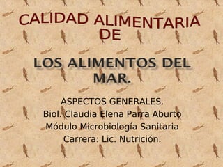ASPECTOS GENERALES.
Biol. Claudia Elena Parra Aburto
Módulo Microbiología Sanitaria
Carrera: Lic. Nutrición.
 