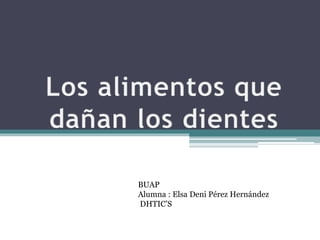 BUAP 
Alumna : Elsa Deni Pérez Hernández 
DHTIC’S 
 