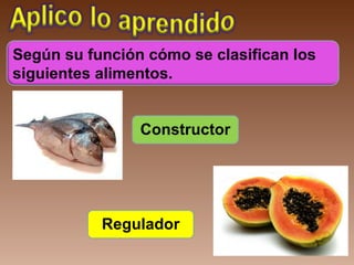 Según su función cómo se clasifican los
siguientes alimentos.
Constructor
Regulador