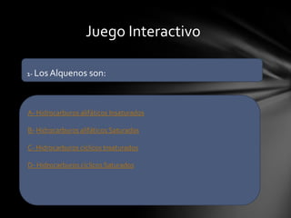 Juego Interactivo

1- Los Alquenos son:




A- Hidrocarburos alifáticos Insaturados

B- Hidrocarburos alifáticos Saturados

C- Hidrocarburos cíclicos Insaturados

D- Hidrocarburos cíclicos Saturados
 