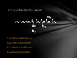 Escribe el nombre del siguiente compuesto:




A- 5,6- dimetil-3 propilhepteno

B- 5,6- metil-3- propilhepteno

C- 3,4-dimetil- 5- propilhepteno

D- 3,4-metil-5-propilhepteno
 