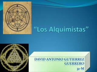 “Los Alquimistas” DAVID ANTONIO GUTIERREZ GUERRERO 31-m  