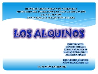 REPÚBLICA BOLIVARIANA DE VENEZUELA
MINISTERIO DEL PODER POPULAR PARA LA EDUCACIÓN
U.E.N EL PLAYÓN
SANTA ROSALÍA ESTADO PORTUGUESA
EL PLAYÓN ENERO 2013
INTEGRANTES:
GÉNESIS ROJAS #4
ELIMAR SÁNCHEZ #5
NARLYS DELGADO #11
ANGÉLICA PIÑA #3
PROF: ERIKA SÁNCHEZ
AÑO Y SECCIÓN: 5to «C»
 
