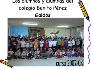 Los alumnos y alumnas del colegio Benito Pérez Galdós curso 2007-08 