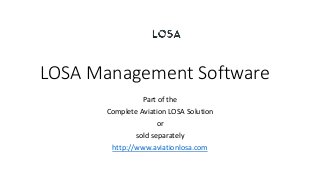 LOSA Management Software
Part of the
Complete Aviation LOSA Solution
or
sold separately
http://www.aviationlosa.com
 