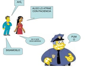 AHÍ¡ PUMO ALGO LO ATRAE CON PACIENCIA SIGAMOSLO NO O NOS DESCUBRIRAN 