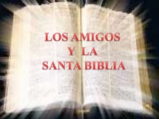 LOS AMIGOS Y  LA  SANTA BIBLIA 