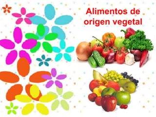 Alimentos de
origen vegetal
 