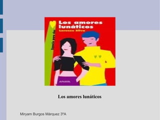 Los amores lunáticos
Miryam Burgos Márquez 3ºA
 