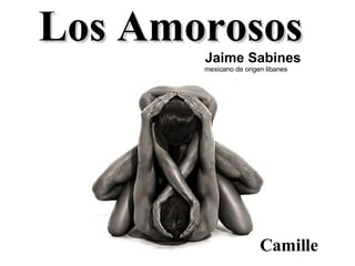 Los Amorosos   Jaime Sabines   mexicano de origen libanes Camille 