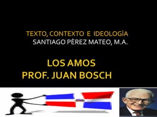 TEXTO, CONTEXTO E IDEOLOGÌA
SANTIAGO PÈREZ MATEO, M.A.
 