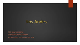 Los Andes
POR: SONY MENDIETA
LICENCIADA: NOYA CABRERA
FECHA: JUEVES, 23 DE JUNIO DEL 2016
 