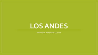 LOS ANDES
Nombre: Abraham Lucina
 