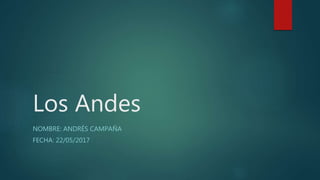 Los Andes
NOMBRE: ANDRÉS CAMPAÑA
FECHA: 22/05/2017
 