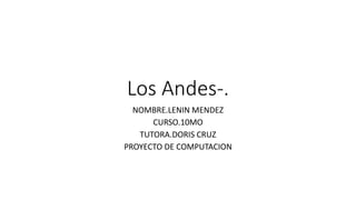 Los Andes-.
NOMBRE.LENIN MENDEZ
CURSO.10MO
TUTORA.DORIS CRUZ
PROYECTO DE COMPUTACION
 