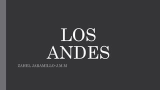 LOS
ANDES
ZAHEL JARAMILLO-J.M.M
 