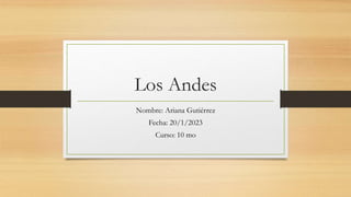 Los Andes
Nombre: Ariana Gutiérrez
Fecha: 20/1/2023
Curso: 10 mo
 