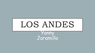 LOS ANDES
Yanny
Jaramillo
 
