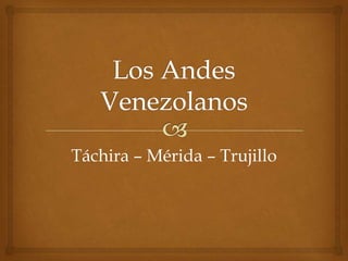 Los Andes Venezolanos Táchira – Mérida – Trujillo 