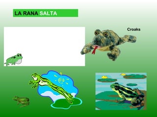 LA RANA SALTA

                Croaks
 