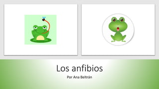 Los anfibios
Por Ana Beltrán
 