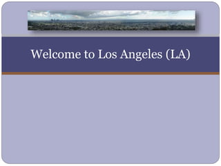 Welcome to Los Angeles (LA)
 