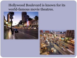 Hollywood Boulevard is known for its
world-famous movie theatres.