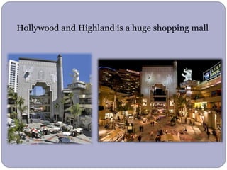 Hollywood and Highland is a huge shopping mall
