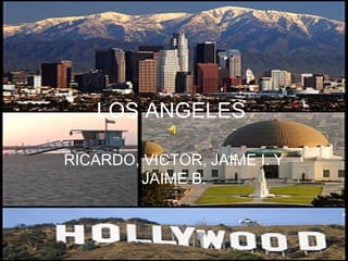 LOS ANGELES

RICARDO, VICTOR, JAIME I. Y
        JAIME B.
 