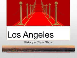 Los Angeles
History – City – Show
 