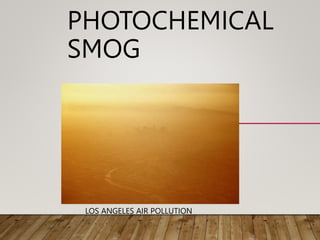 PHOTOCHEMICAL
SMOG
LOS ANGELES AIR POLLUTION
 