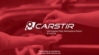 PROPRIETARY & CONFIDENTIAL
COPYRIGHT 2016 CARSTIR.COM
Los Angeles Daily Marketplace Report
8/14/2016
 