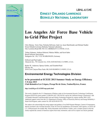 LBNL-6154E

ERNEST ORLANDO LAWRENCE
BERKELEY NATIONAL LABORATORY

Los Angeles Air Force Base Vehicle
to Grid Pilot Project
Chris Marnay, Terry Chan, Nicholas DeForest, Judy Lai, Jason MacDonald, and Michael Stadler
Ernest Orlando Lawrence Berkeley National Laboratory
One Cyclotron Road MS: 90-1121, BERKELEY CA 94720, U.S.A.
Tobias Erdmann, Andreas Hoheisel, Markus Müller, and Scott Sabre
Bosch Software Innovations
Stuttgarter Str. 130, 71332 WAIBLINGEN, Germany
Ed Koch and Paul Lipkin
Akuacom Inc., 781 Lincoln Ave. #210, SAN RAFAEL CA 94901, U.S.A.
Robert W. Anderson, Spence Gerber, and Elizabeth Reid
Olivine, Inc.
2010 Crow Canyon Place Suite 100, SAN RAMON CA 94583, U.S.A.

Environmental Energy Technologies Division
to be presented at ECEEE 2013 Summer Study on Energy Efficiency
3–8 June 2013
Club Belambra Les Criques, Presqu’île de Giens, Toulon/Hyères, France
http://eetd.lbl.gov/EA/EMP/emp-pubs.html
This work is funded by the U.S. Department of Defence under its Environmental Security Technology Certification
Program (ESTCP) by grant number 12 EB-EW1-032 / EW-201243, and by the California Energy Commission’s AB118-funded Alternative and Renewable Fuel and Vehicle Technology Program by contract number 500-11-025.
Additional support comes from the U.S. Department of Energy, Office of Electricity Delivery and Energy Reliability’s
Smart Grid Program, under contract No. DE-AC02-05CH11231.
The authors also acknowledge the strong support and guidance of our DoD Program Manager, Camron S Gorguinpour,
Special Assistant to the Assistant Secretary of the Air Force for Installations, Environment, and Logistics, as well as all
L.A. AFB personnel, but notably Maj. Jimmy Hernandez and Ed Wilson. Further, such a complex project as this has
clearly required the counsel of numerous experts from many institutions, and to all we express our sincere gratitude.

 