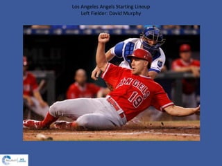 Los Angeles Angels Starting Lineup
Left Fielder: David Murphy