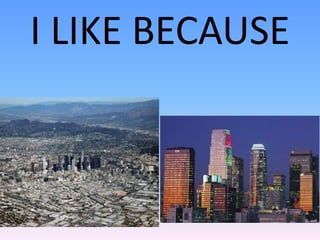I LIKE BECAUSE