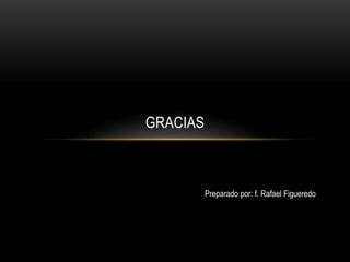 GRACIAS
Preparado por: f. Rafael Figueredo
 