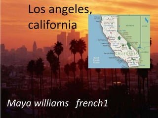Los Angeles, california
Los angeles,
california
Maya williams french1
 