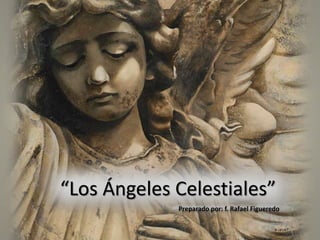 “Los Ángeles Celestiales”
Preparado por: f. Rafael Figueredo
 