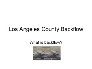 Los Angeles County Backflow

       What is backflow?
 