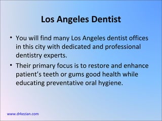 [object Object],[object Object],Los Angeles Dentist www.drkezian.com 