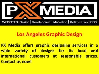 Los Angeles Graphic Design
PX Media offers graphic designing services in a
wide variety of designs for its local and
international customers at reasonable prices.
Contact us now!
 