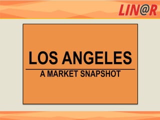 LOS ANGELES
 A MARKET SNAPSHOT
 