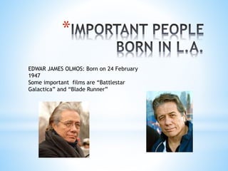 *
EDWAR JAMES OLMOS: Born on 24 February
1947
Some important films are “Battlestar
Galactica” and “Blade Runner”
 