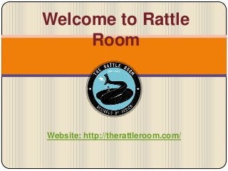 Website: http://therattleroom.com/
Welcome to Rattle
Room
 