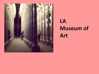 LA
Museum of
Art
 